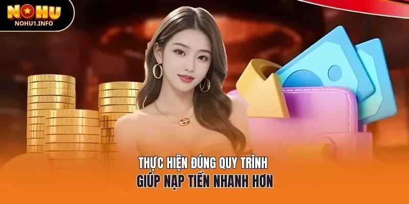 Thực hiện đúng quy trình giúp nạp tiền nhanh hơn